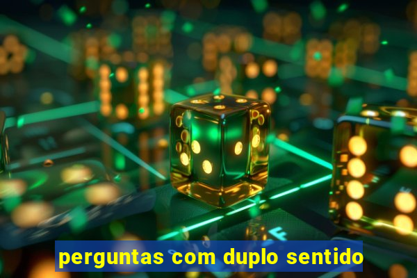 perguntas com duplo sentido